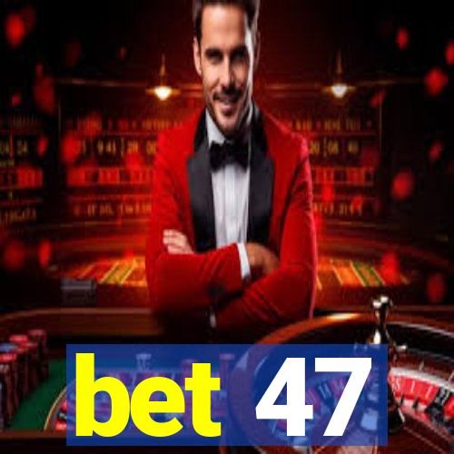 bet 47